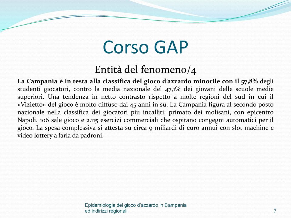 La Campania figura al secondo posto nazionale nella classifica dei giocatori più incalliti, primato dei molisani, con epicentro Napoli. 106 sale gioco e 2.