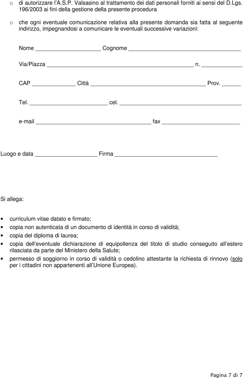 successive variazioni: Nome Cognome Via/Piazza n. CAP Città Prov. Tel. cel.