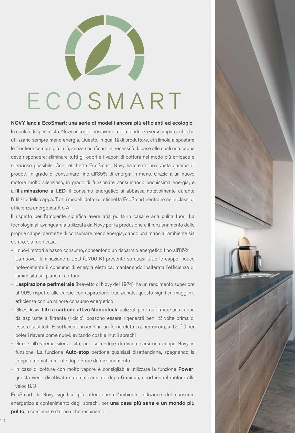 vapori di cottura nel modo più efficace e silenzioso possibile. Con l etichetta EcoSmart, Novy ha creato una vasta gamma di prodotti in grado di consumare fino all 85% di energia in meno.