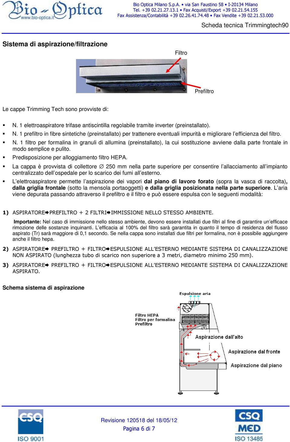 1 prefiltro in fibre sintetiche (preinstallato) per trattenere eventuali impurità e migliorare l efficienza del filtro. N.