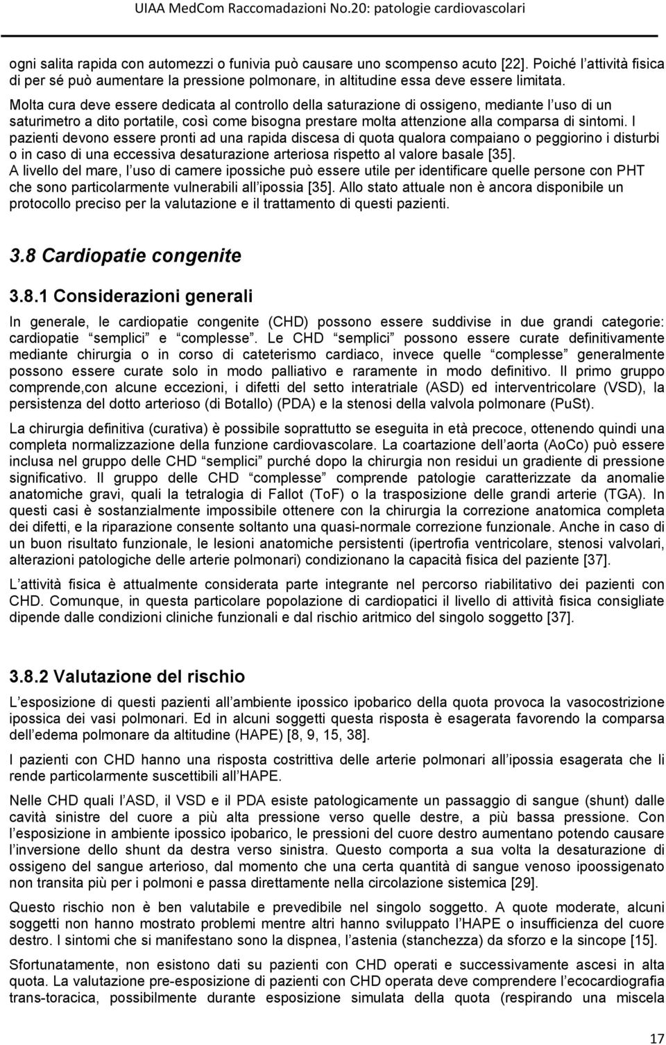 I pazienti devono essere pronti ad una rapida discesa di quota qualora compaiano o peggiorino i disturbi o in caso di una eccessiva desaturazione arteriosa rispetto al valore basale [35].