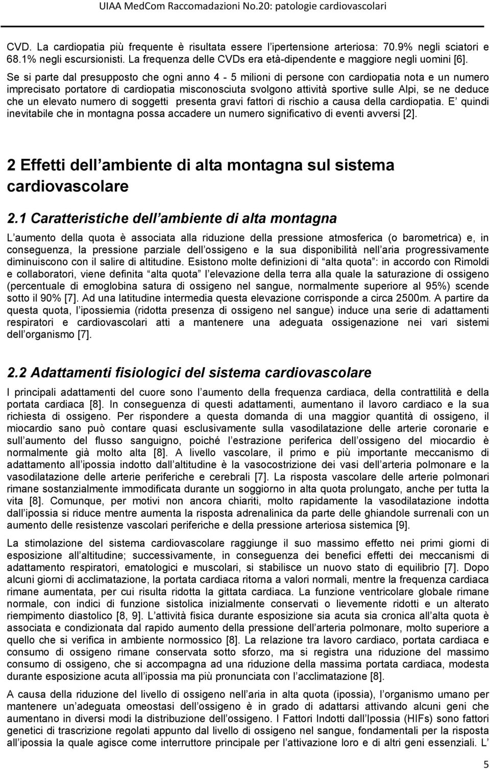 deduce che un elevato numero di soggetti presenta gravi fattori di rischio a causa della cardiopatia. E quindi inevitabile che in montagna possa accadere un numero significativo di eventi avversi [2].