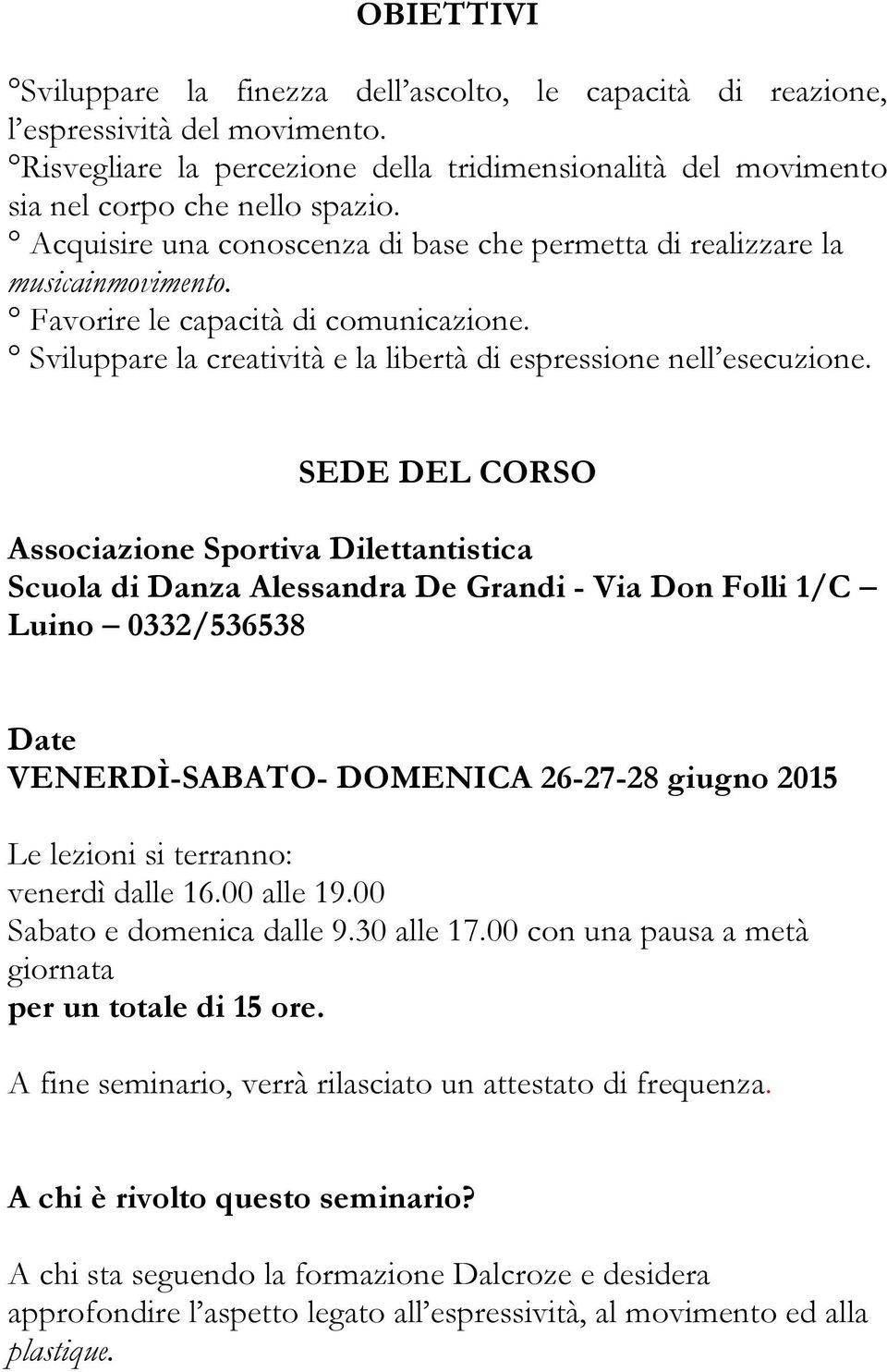 SEDE DEL CORSO Associazione Sportiva Dilettantistica Scuola di Danza Alessandra De Grandi - Via Don Folli 1/C Luino 0332/536538 Date VENERDÌ-SABATO- DOMENICA 26-27-28 giugno 2015 Le lezioni si