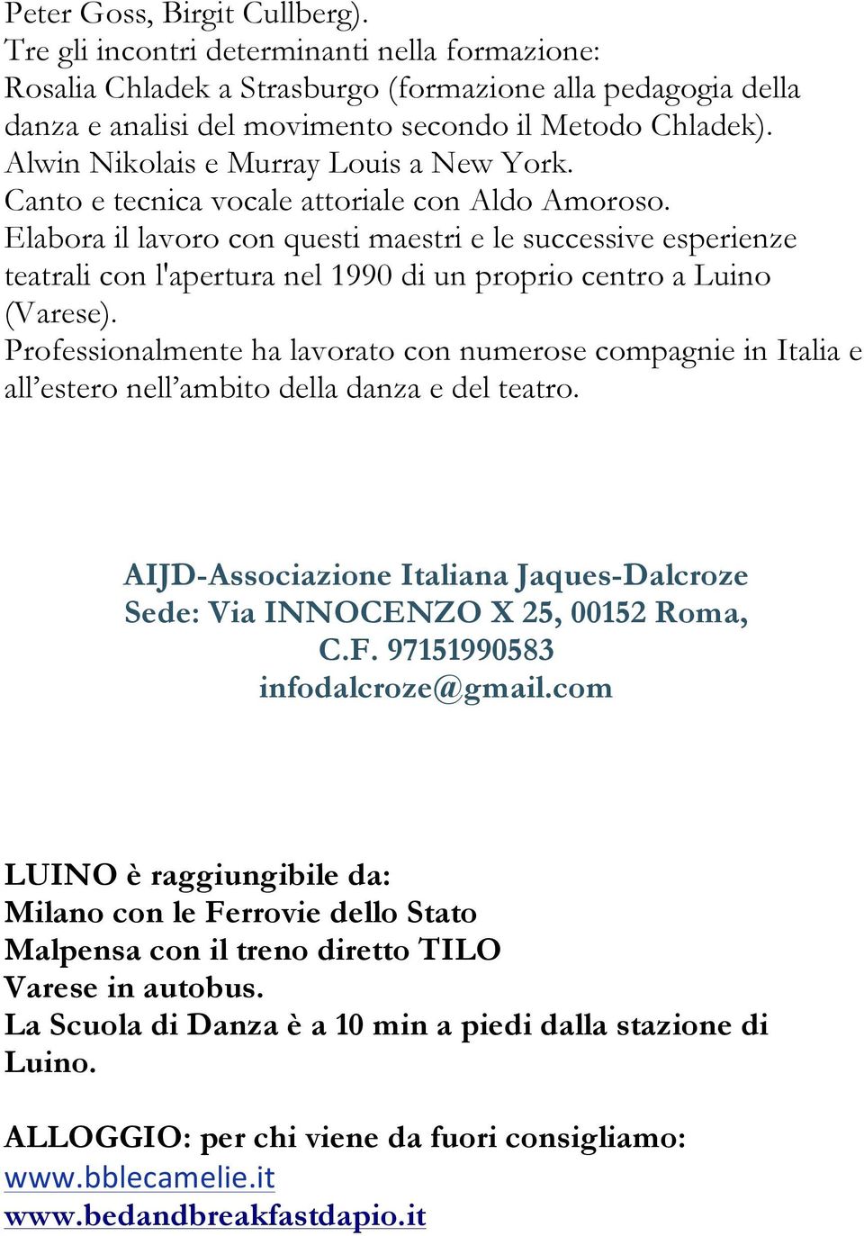 Elabora il lavoro con questi maestri e le successive esperienze teatrali con l'apertura nel 1990 di un proprio centro a Luino (Varese).