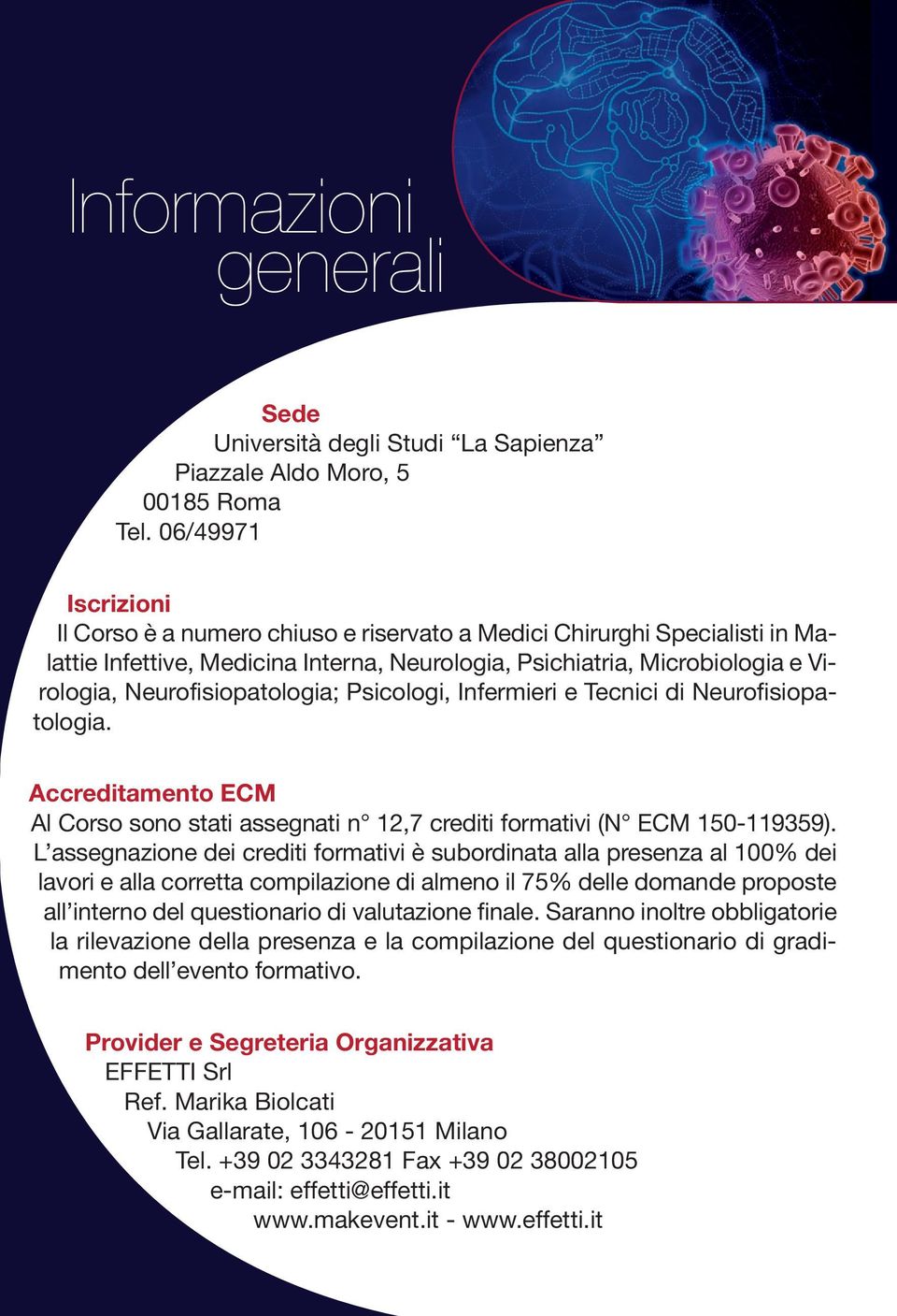 Neurofisiopatologia; Psicologi, Infermieri e Tecnici di Neurofisiopatologia. Accreditamento ECM Al Corso sono stati assegnati n 12,7 crediti formativi (N ECM 150-119359).