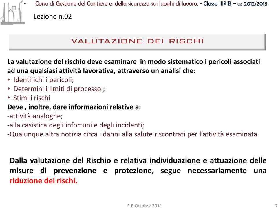 attraverso un analisi che: Identifichi i pericoli; Determini i limiti di processo ; Stimi i rischi Deve, inoltre, dare informazioni relative a: -attività analoghe; -alla casistica