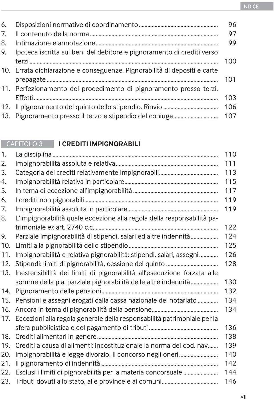 Il pignoramento del quinto dello stipendio. Rinvio... 106 13. Pignoramento presso il terzo e stipendio del coniuge... 107 CAPITOLO 3 I CREDITI IMPIGNORABILI 1. La disciplina... 110 2.