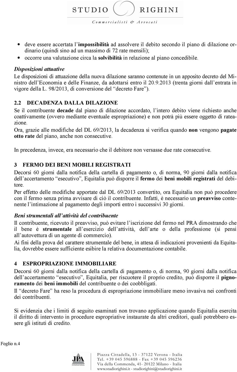 Disposizioni attuative Le disposizioni di attuazione della nuova dilazione saranno contenute in un apposito decreto del Ministro dell Economia e delle Finanze, da adottarsi entro il 20.9.