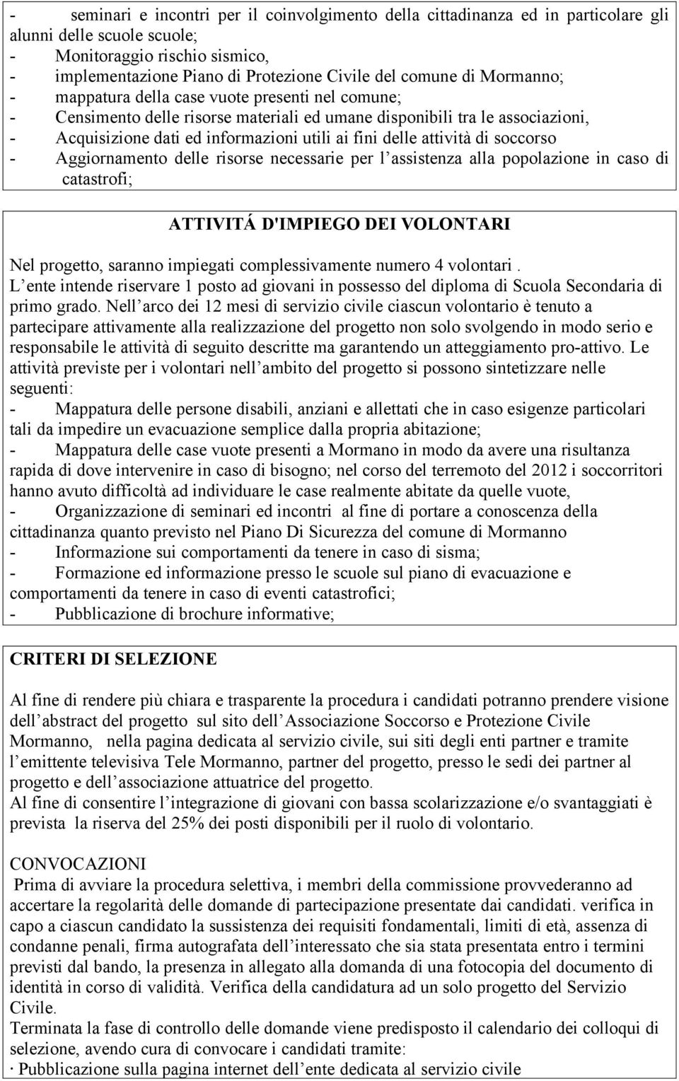 delle attività di soccorso - Aggiornamento delle risorse necessarie per l assistenza alla popolazione in caso di catastrofi; ATTIVITÁ D'IMPIEGO DEI VOLONTARI Nel progetto, saranno impiegati