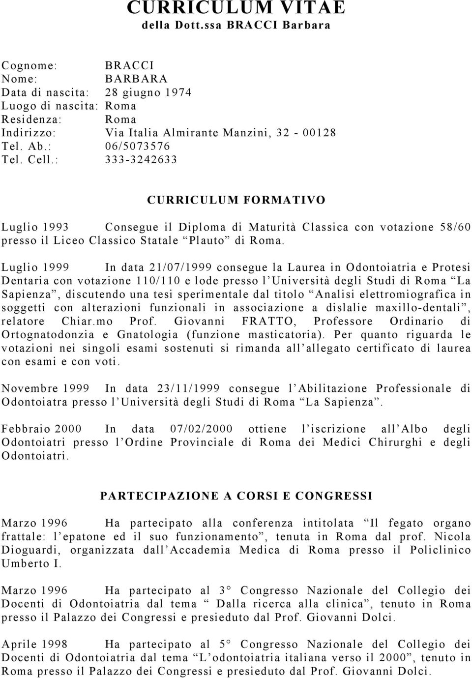 Cell.: 333-3242633 CURRICULUM FORMATIVO Luglio 1993 Consegue il Diploma di Maturità Classica con votazione 58/60 presso il Liceo Classico Statale Plauto di Roma.