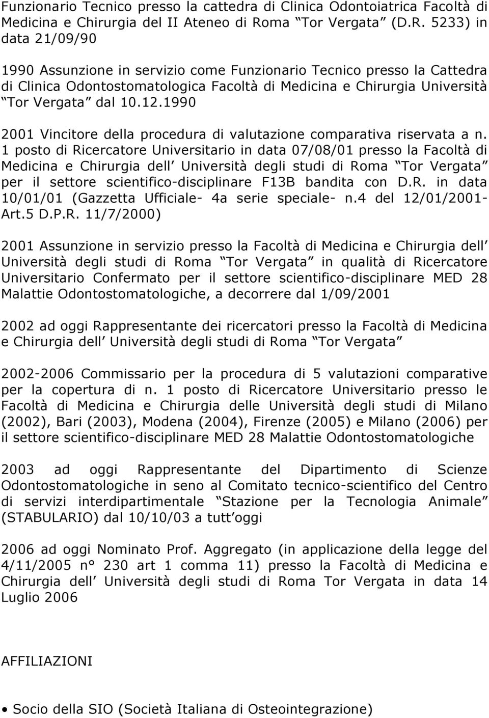 5233) in data 21/09/90 1990 Assunzione in servizio come Funzionario Tecnico presso la Cattedra di Clinica Odontostomatologica Facoltà di Medicina e Chirurgia Università Tor Vergata dal 10.12.