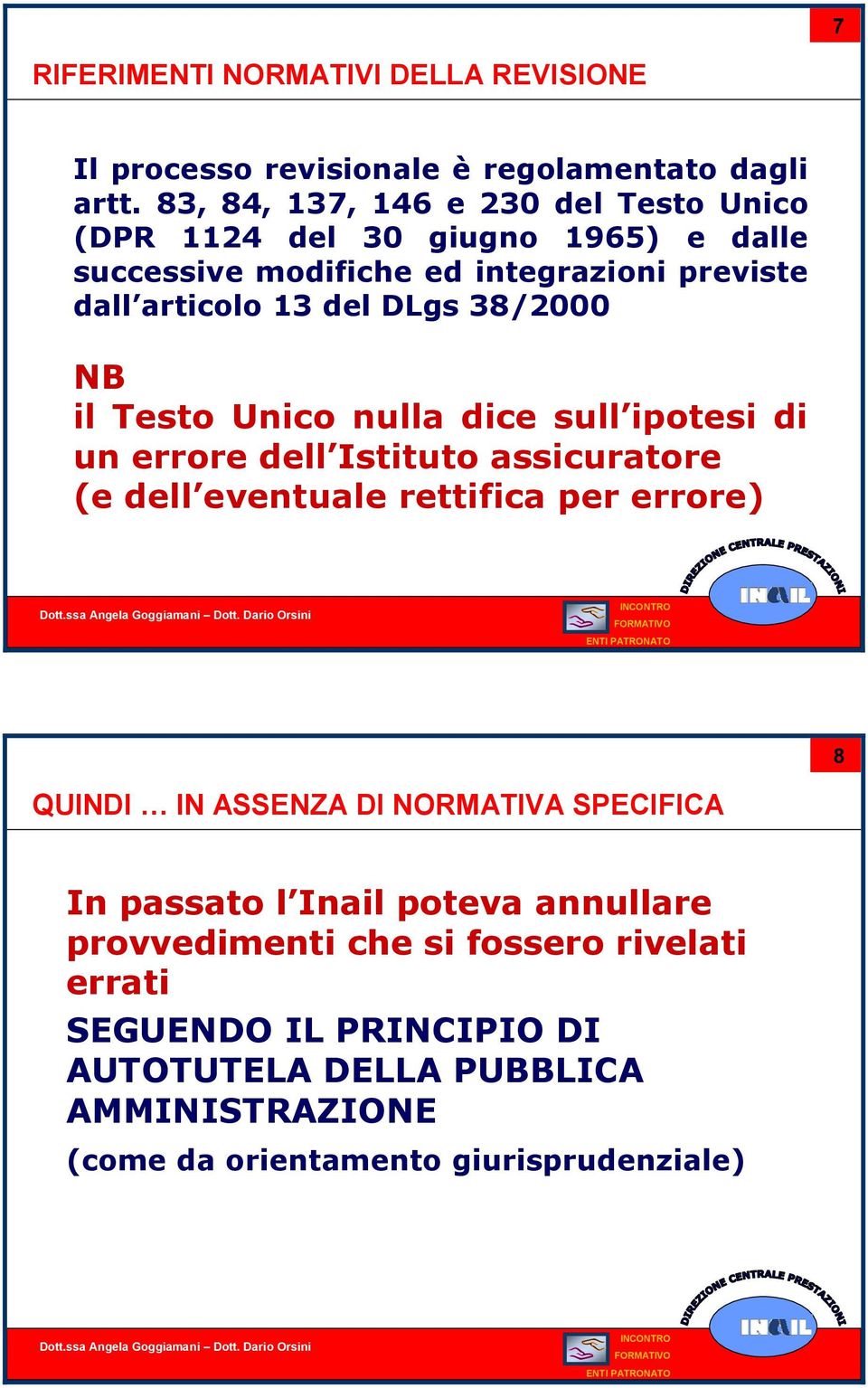 38/2000 NB il Testo Unico nulla dice sull ipotesi di un errore dell Istituto assicuratore (e dell eventuale rettifica per errore) 8 QUINDI IN ASSENZA