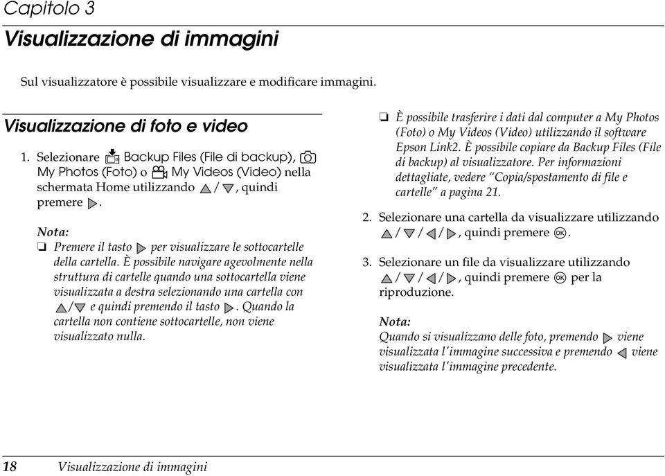 È possibile navigare agevolmente nella struttura di cartelle quando una sottocartella viene visualizzata a destra selezionando una cartella con / e quindi premendo il tasto.