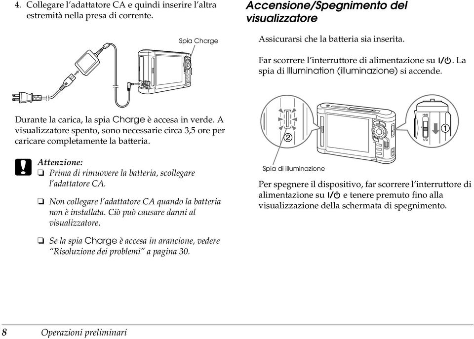 A visualizzatore spento, sono necessarie circa,5 ore per caricare completamente la batteria. c Attenzione: Prima di rimuovere la batteria, scollegare l adattatore CA.