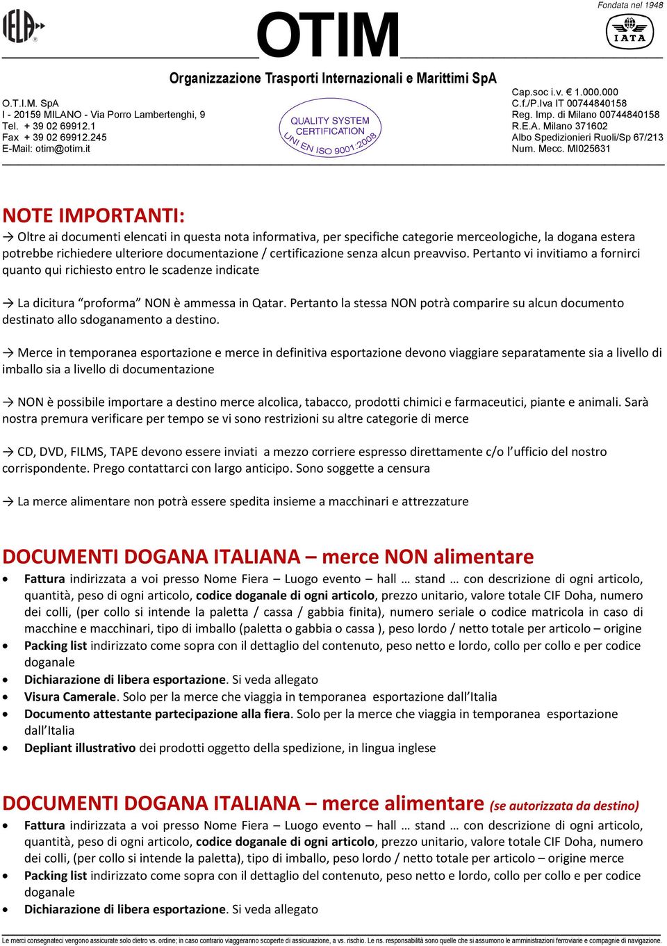 Pertanto la stessa NON potrà comparire su alcun documento destinato allo sdoganamento a destino.