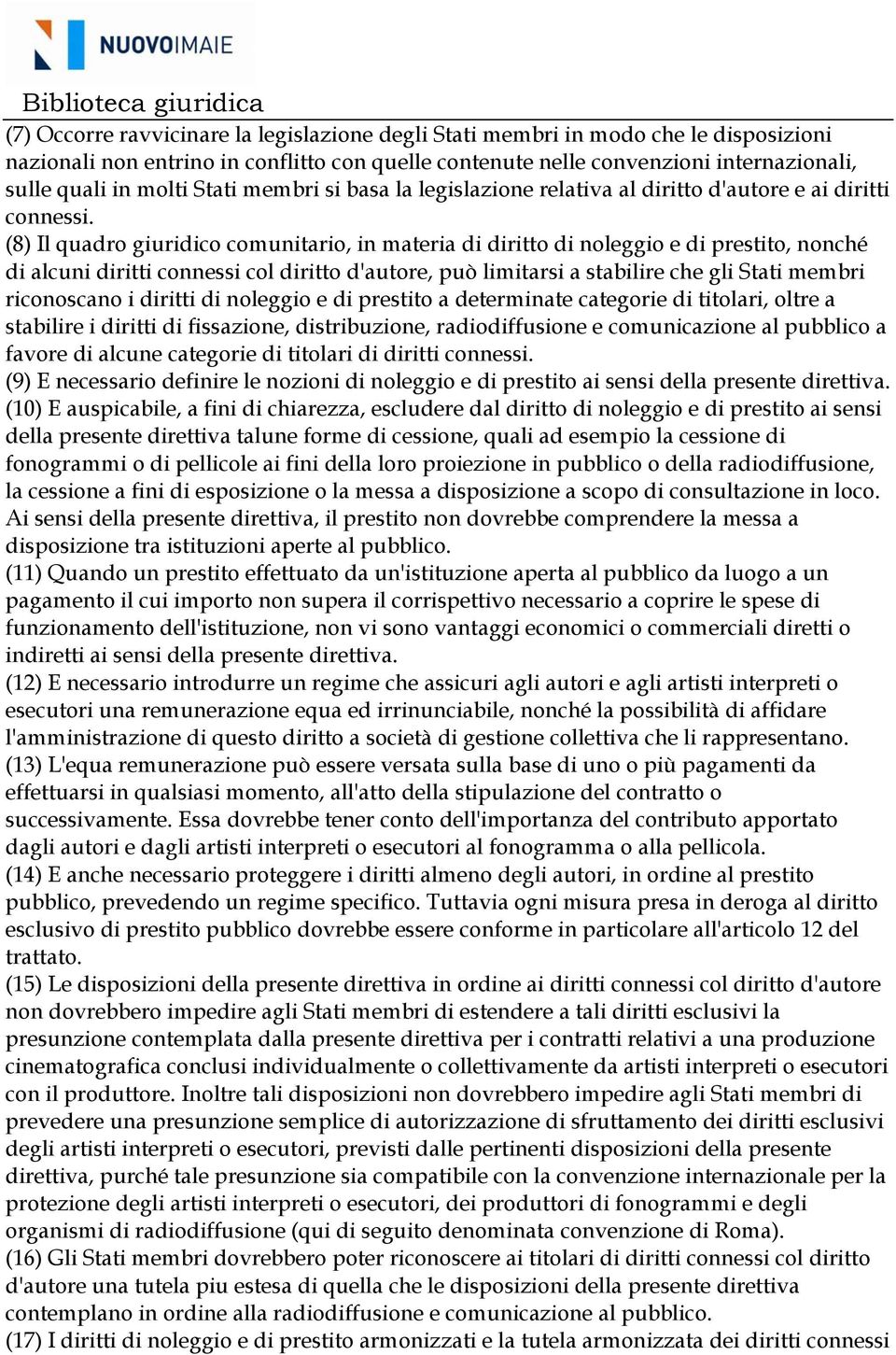 (8) Il quadro giuridico comunitario, in materia di diritto di noleggio e di prestito, nonché di alcuni diritti connessi col diritto d'autore, può limitarsi a stabilire che gli Stati membri