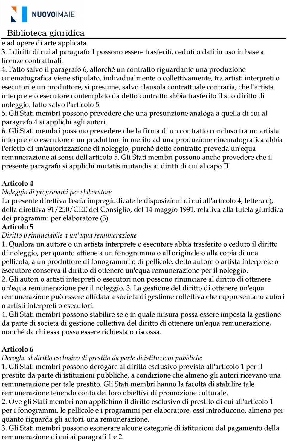 presume, salvo clausola contrattuale contraria, che l'artista interprete o esecutore contemplato da detto contratto abbia trasferito il suo diritto di noleggio, fatto salvo l'articolo 5.