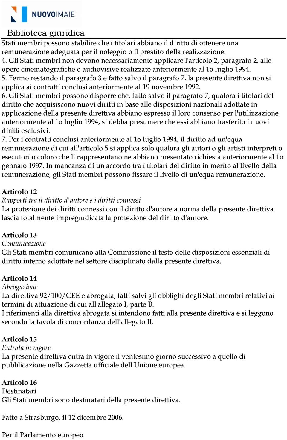 Fermo restando il paragrafo 3 e fatto salvo il paragrafo 7, la presente direttiva non si applica ai contratti conclusi anteriormente al 19 novembre 1992. 6.