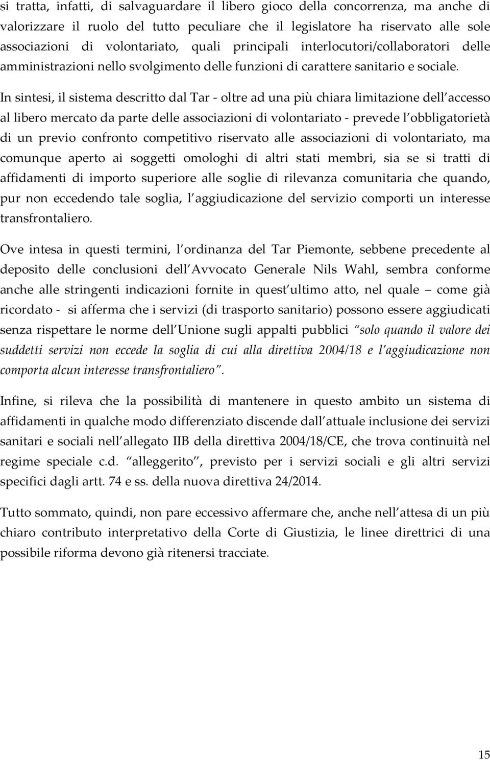 In sintesi, il sistema descritto dal Tar oltre ad una più chiara limitazione dell accesso al libero mercato da parte delle associazioni di volontariato prevede l obbligatorietà di un previo confronto