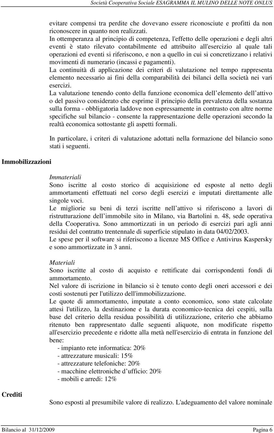 riferiscono, e non a quello in cui si concretizzano i relativi movimenti di numerario (incassi e pagamenti).