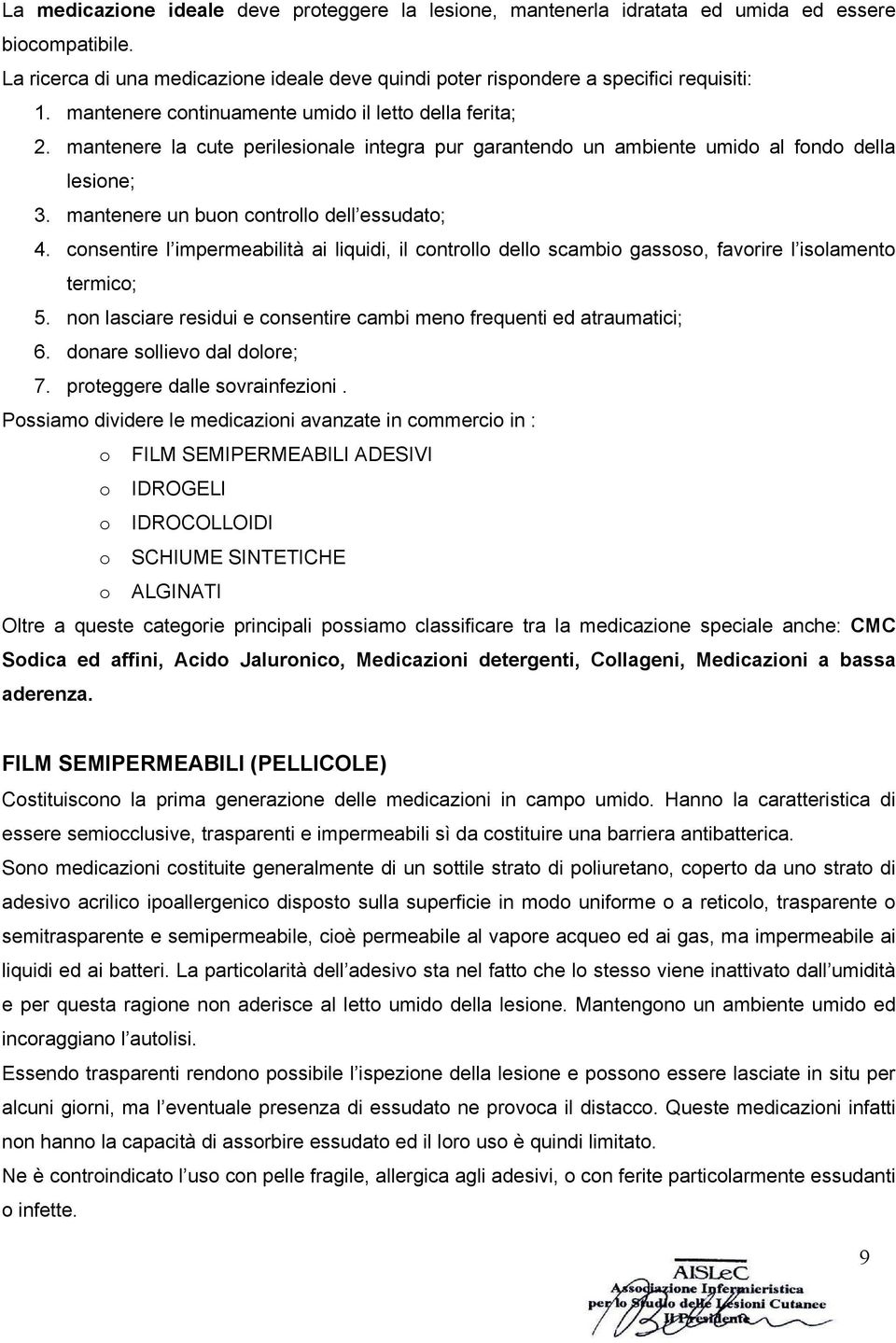 mantenere un buon controllo dell essudato; 4. consentire l impermeabilità ai liquidi, il controllo dello scambio gassoso, favorire l isolamento termico; 5.