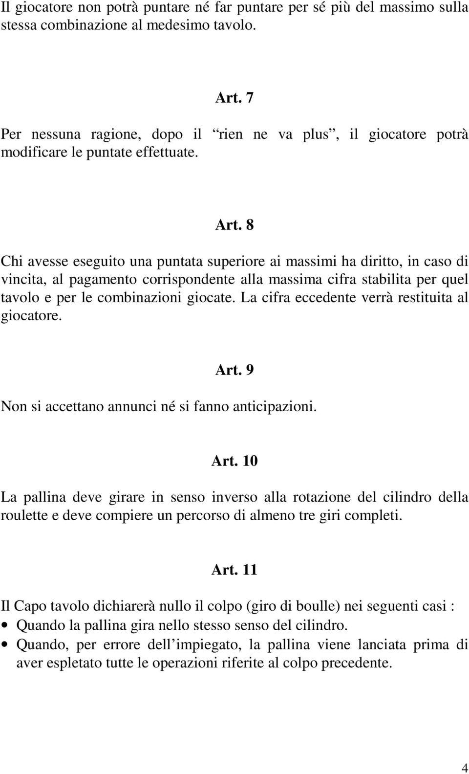 8 Chi avesse eseguito una puntata superiore ai massimi ha diritto, in caso di vincita, al pagamento corrispondente alla massima cifra stabilita per quel tavolo e per le combinazioni giocate.