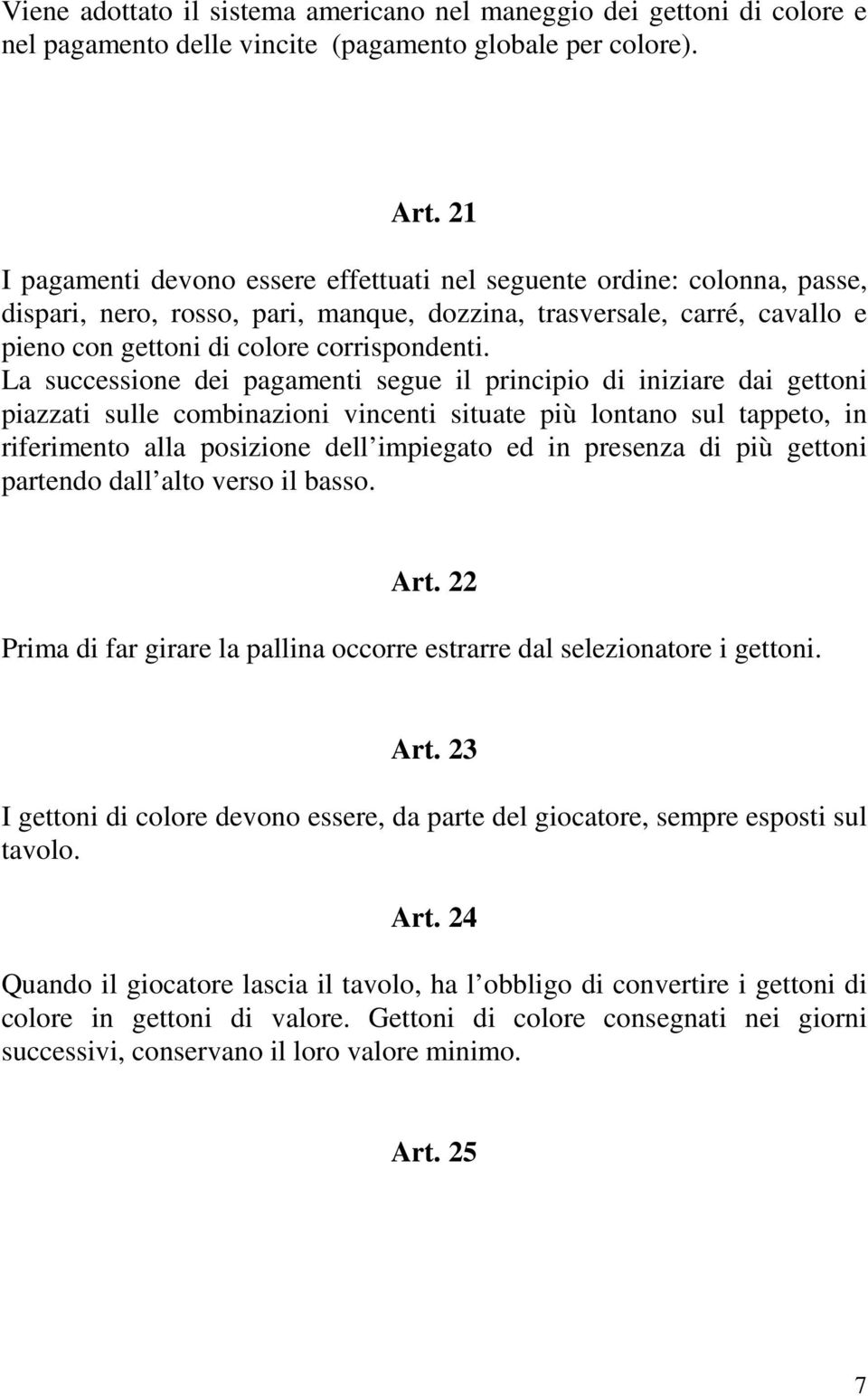 La successione dei pagamenti segue il principio di iniziare dai gettoni piazzati sulle combinazioni vincenti situate più lontano sul tappeto, in riferimento alla posizione dell impiegato ed in