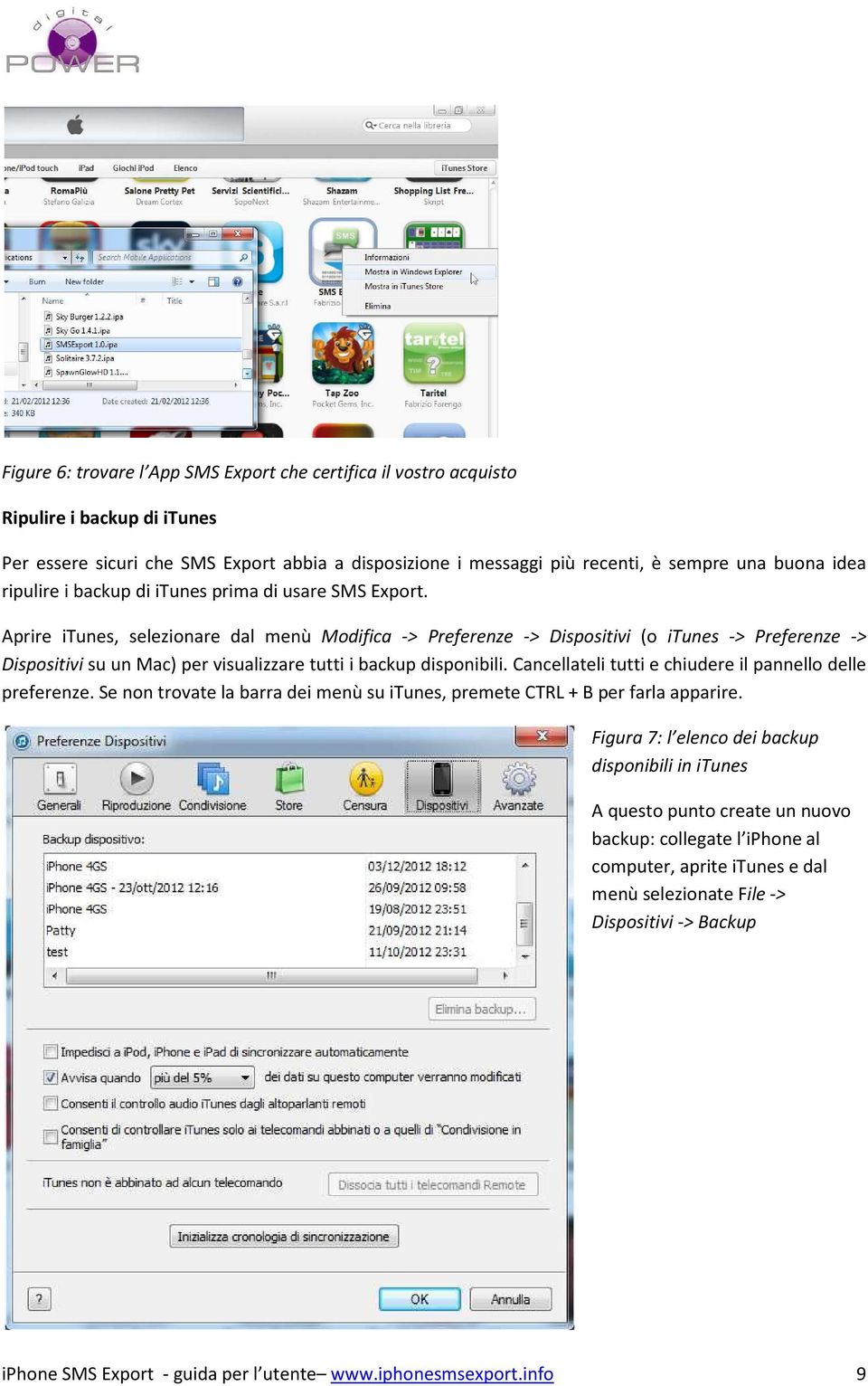 Aprire itunes, selezionare dal menù Modifica -> Preferenze -> Dispositivi (o itunes -> Preferenze -> Dispositivi su un Mac) per visualizzare tutti i backup disponibili.