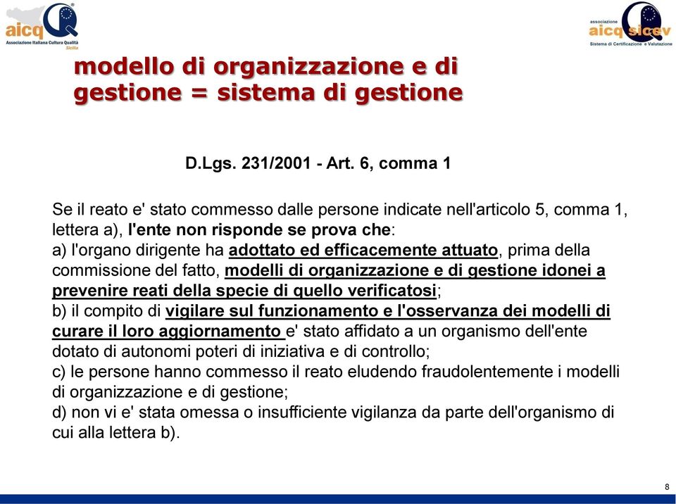 prima della commissione del fatto, modelli di organizzazione e di gestione idonei a prevenire reati della specie di quello verificatosi; b) il compito di vigilare sul funzionamento e l'osservanza dei