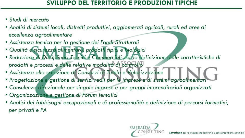 processi e delle relative modalità di controllo Assistenza alla creazione di Consorzi di Tutela e Valorizzazione Progettazione e gestione di servizi reali per le imprese e di sistemi agroalimentari