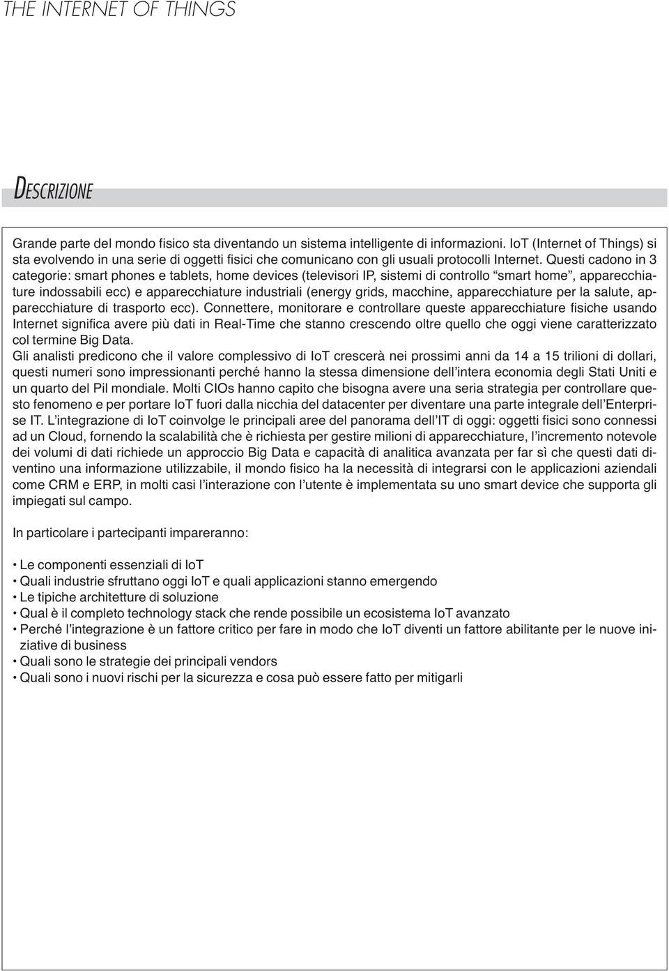 Questi cadono in 3 categorie: smart phones e tablets, home devices (televisori IP, sistemi di controllo smart home, apparecchiature indossabili ecc) e apparecchiature industriali (energy grids,