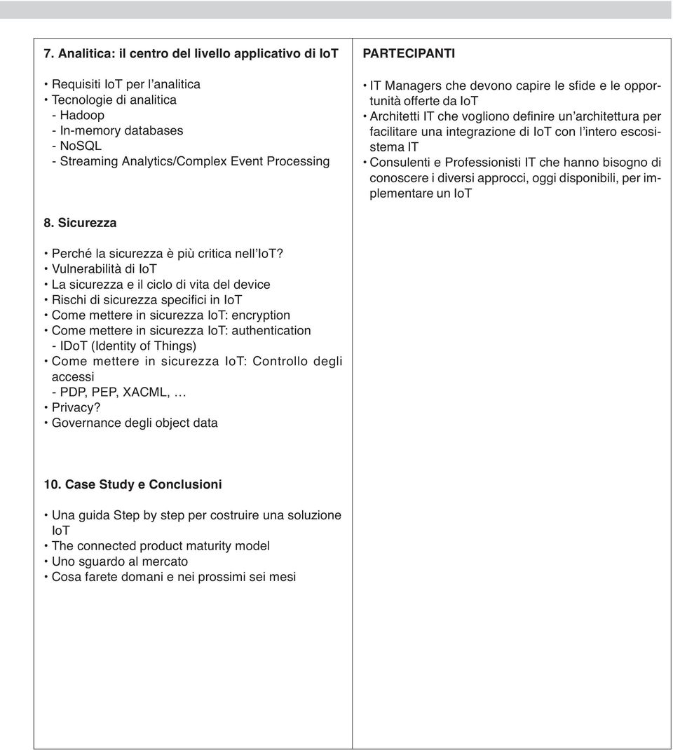 IT Consulenti e Professionisti IT che hanno bisogno di conoscere i diversi approcci, oggi disponibili, per implementare un IoT 8. Sicurezza Perché la sicurezza è più critica nell IoT?