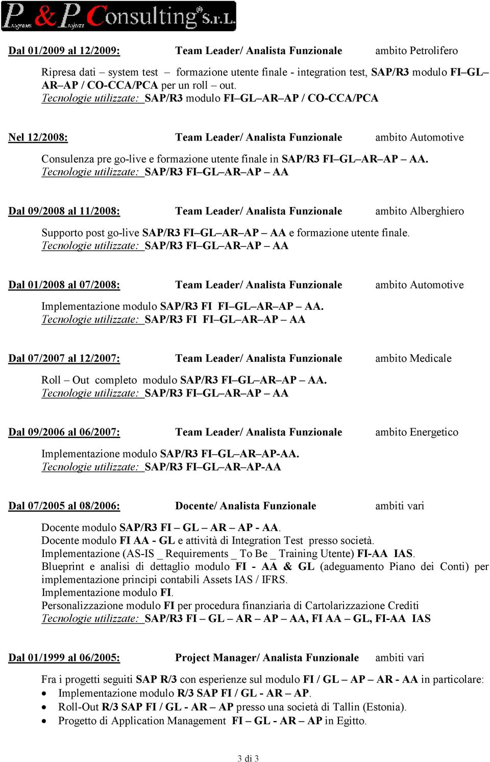 AP AA. Dal 09/2008 al 11/2008: Team Leader/ Analista Funzionale ambito Alberghiero Supporto post go-live SAP/R3 FI GL AR AP AA e formazione utente finale.