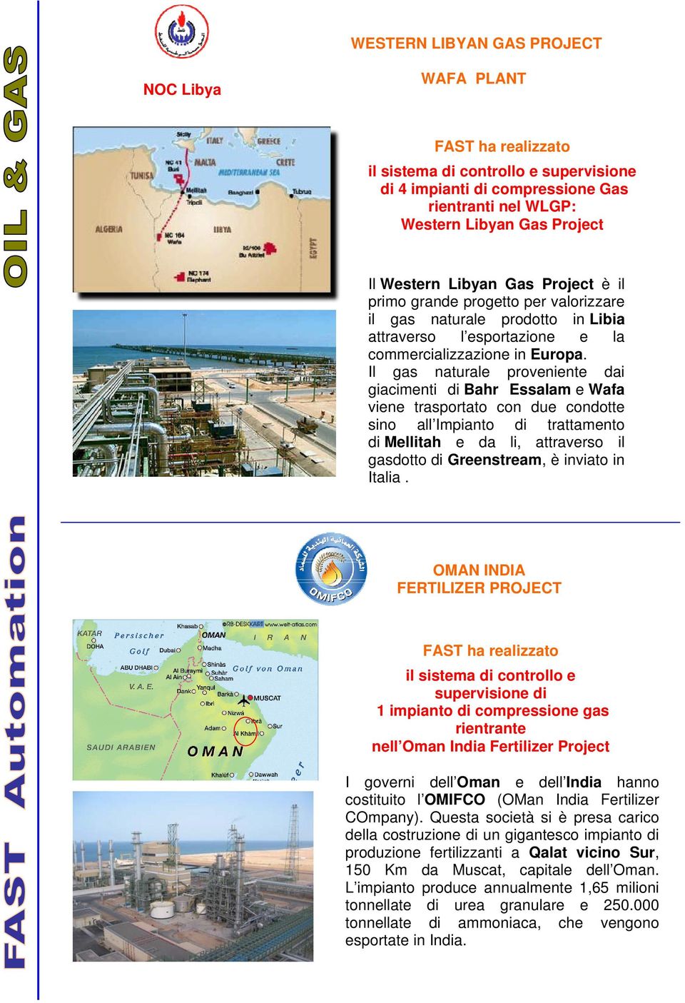 Il gas naturale proveniente dai giacimenti di Bahr Essalam e Wafa viene trasportato con due condotte sino all Impianto di trattamento di Mellitah e da li, attraverso il gasdotto di Greenstream, è
