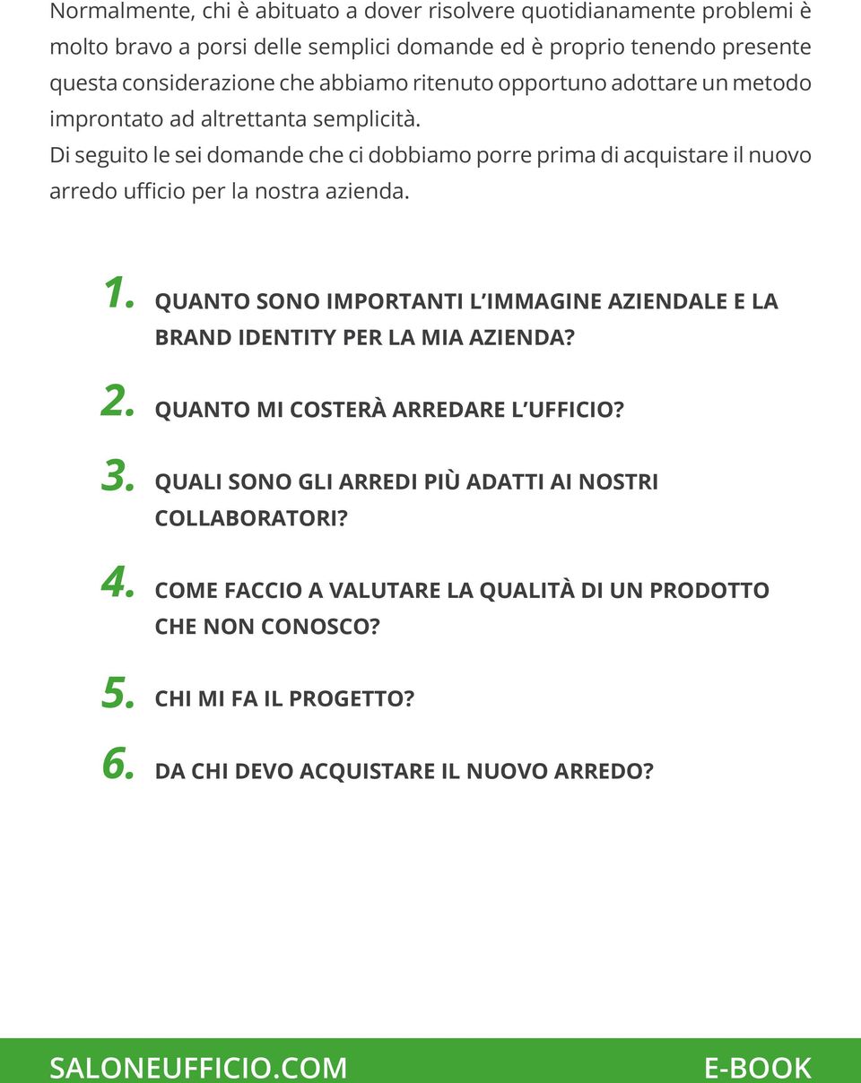 Di seguito le sei domande che ci dobbiamo porre prima di acquistare il nuovo arredo ufficio per la nostra azienda. 1. 2. 3. 4. 5. 6.