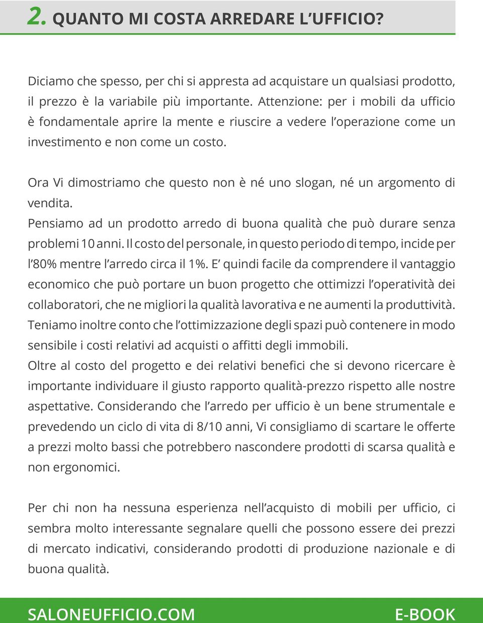 Ora Vi dimostriamo che questo non è né uno slogan, né un argomento di vendita. Pensiamo ad un prodotto arredo di buona qualità che può durare senza problemi 10 anni.