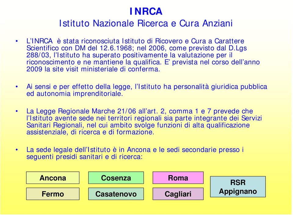 Ai sensi e per effetto della legge, l Istituto ha personalità giuridica pubblica ed autonomia imprenditoriale. La Legge Regionale Marche 21/06 all art.