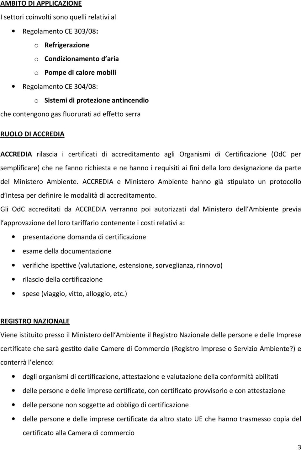 ne fanno richiesta e ne hanno i requisiti ai fini della loro designazione da parte del Ministero Ambiente.