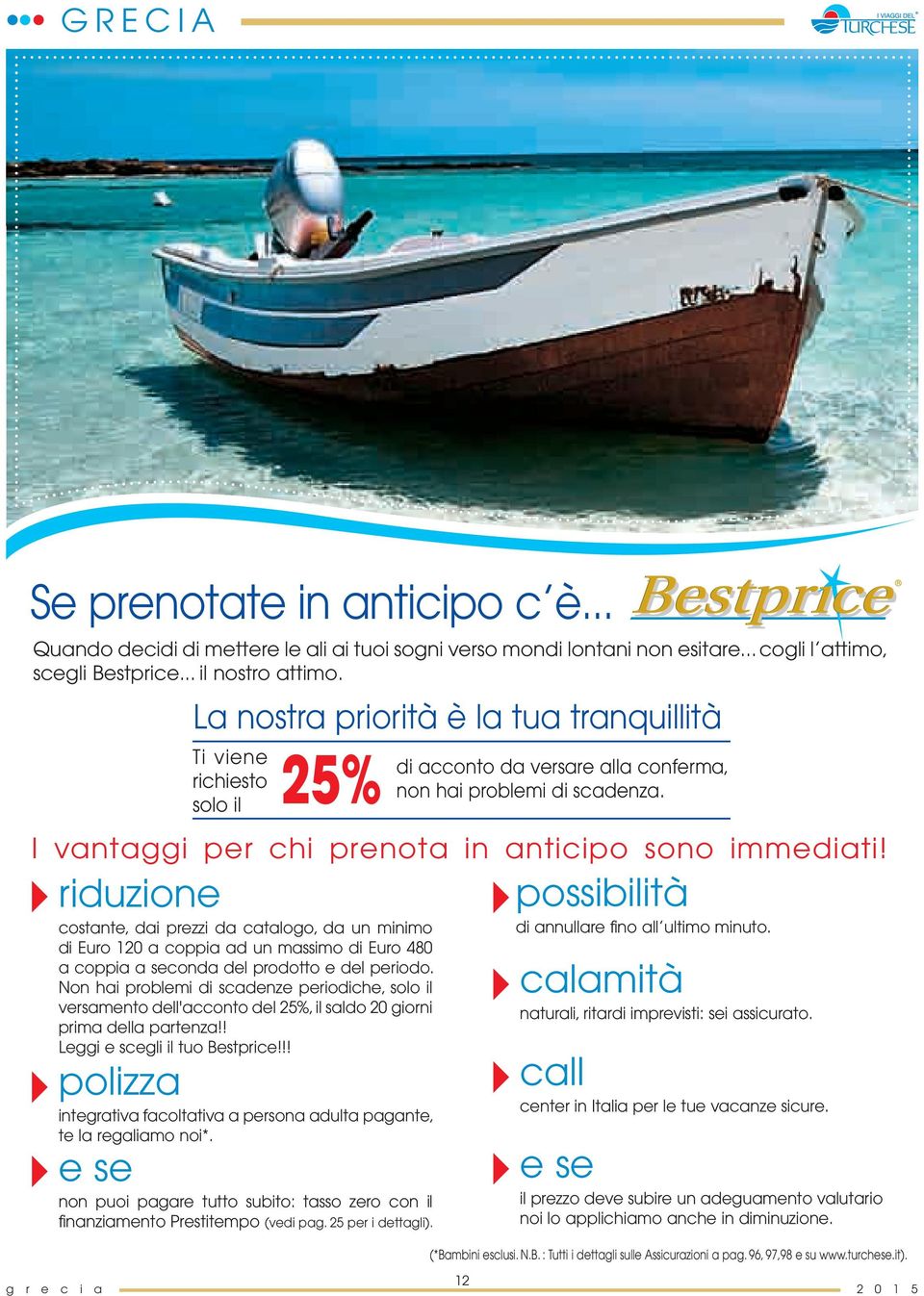 prodotto e del periodo. Non hai problemi di scadenze periodiche, solo il versamento dell'acconto del 25%, il saldo 20 giorni prima della partenza!! Leggi e scegli il tuo Bestprice!