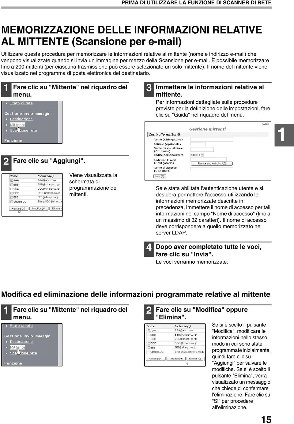 È possibile memorizzare fino a 00 mittenti (per ciascuna trasmissione può essere selezionato un solo mittente).