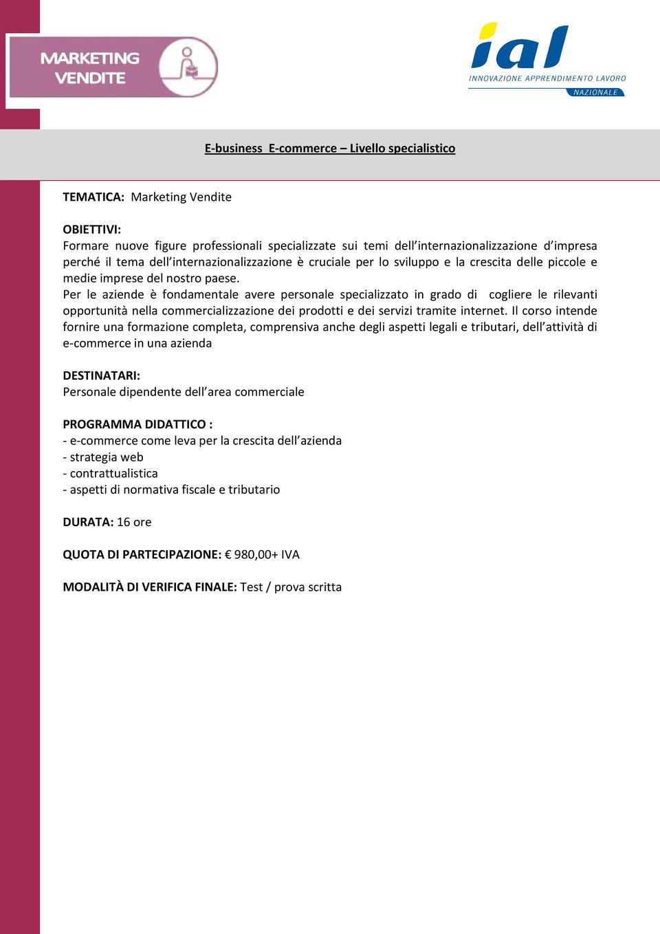 Per le aziende è fondamentale avere personale specializzato in grado di cogliere le rilevanti opportunità nella commercializzazione dei prodotti e dei servizi tramite internet.