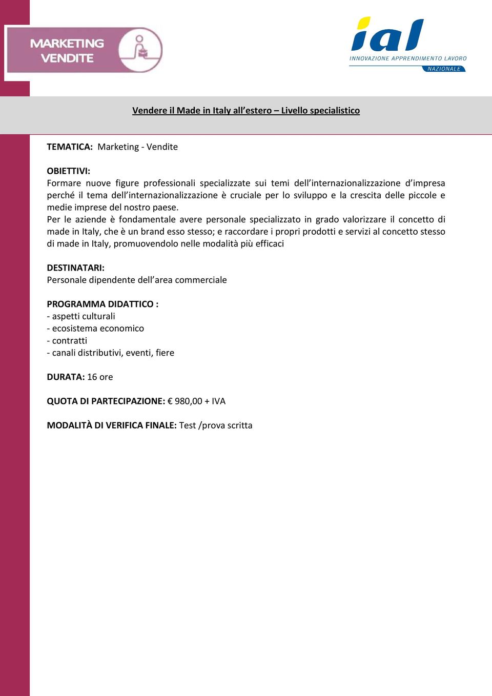 Per le aziende è fondamentale avere personale specializzato in grado valorizzare il concetto di made in Italy, che è un brand esso stesso; e raccordare i propri prodotti e servizi al concetto