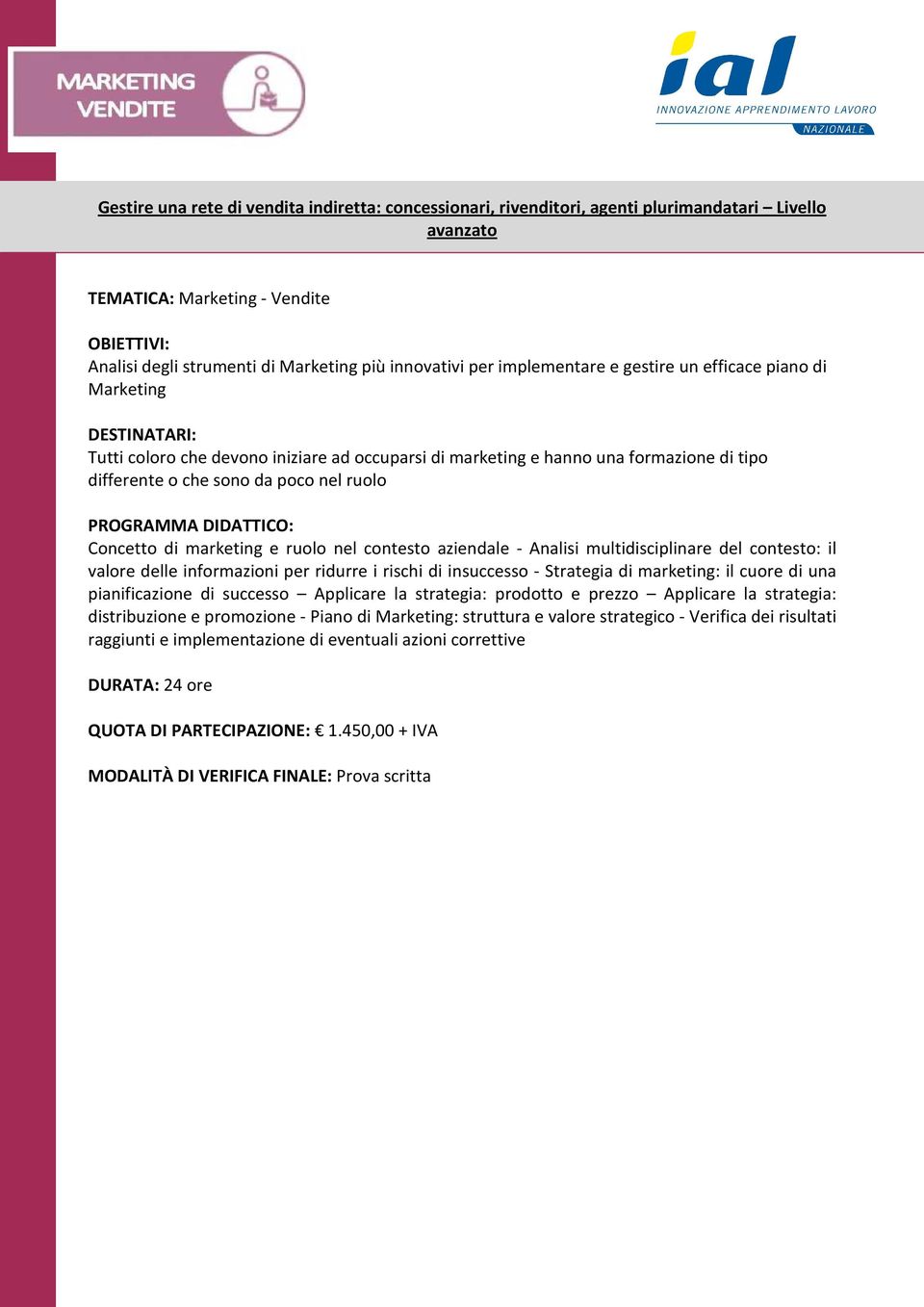 aziendale - Analisi multidisciplinare del contesto: il valore delle informazioni per ridurre i rischi di insuccesso - Strategia di marketing: il cuore di una pianificazione di successo Applicare la