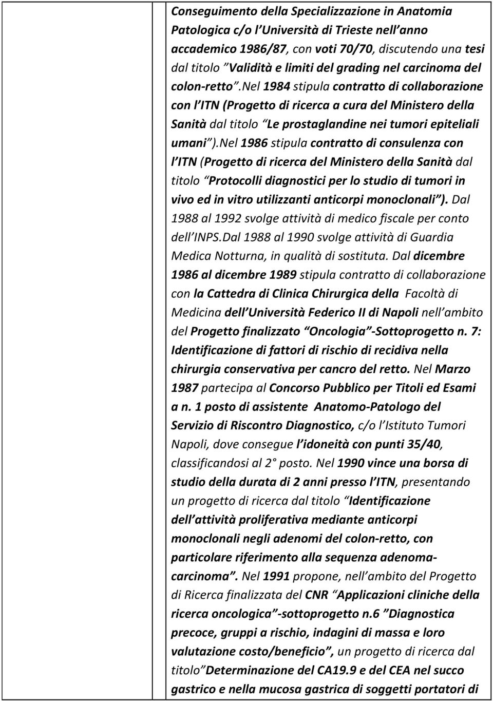 Nel 1986 stipula contratto di consulenza con l ITN (Progetto di ricerca del Ministero della Sanità dal titolo Protocolli diagnostici per lo studio di tumori in vivo ed in vitro utilizzanti anticorpi