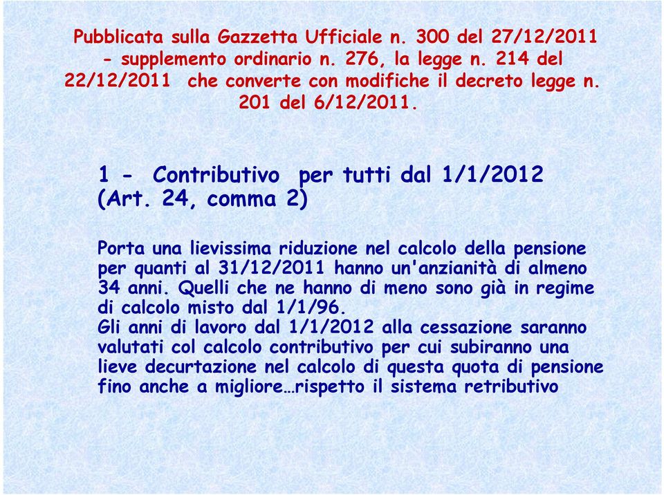 24, comma 2) Porta una lievissima riduzione nel calcolo della pensione per quanti al 31/12/2011 hanno un'anzianità di almeno 34 anni.