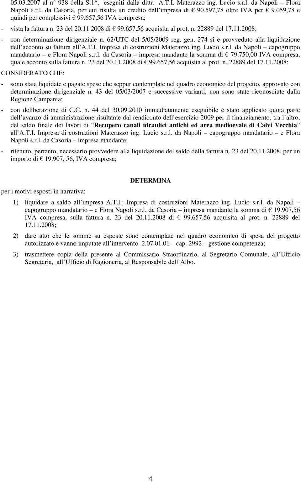 62/UTC del 5/05/2009 reg. gen. 274 si è provveduto alla liquidazione dell acconto su fattura all A.T.I. Impresa di costruzioni Materazzo ing. Lucio s.r.l. da Napoli capogruppo mandatario e Flora Napoli s.