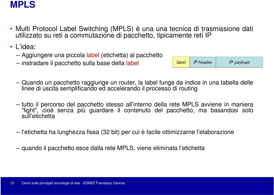 processo di routing tutto il percorso del pacchetto stesso all interno della rete MPLS avviene in maniera light, cioè senza più guardare il contenuto del pacchetto, ma basandosi solo sull etichetta l