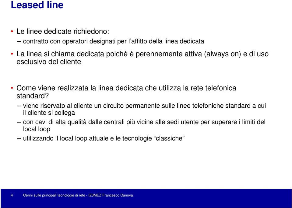 viene riservato al cliente un circuito permanente sulle linee telefoniche standard a cui il cliente si collega con cavi di alta qualità dalle centrali più