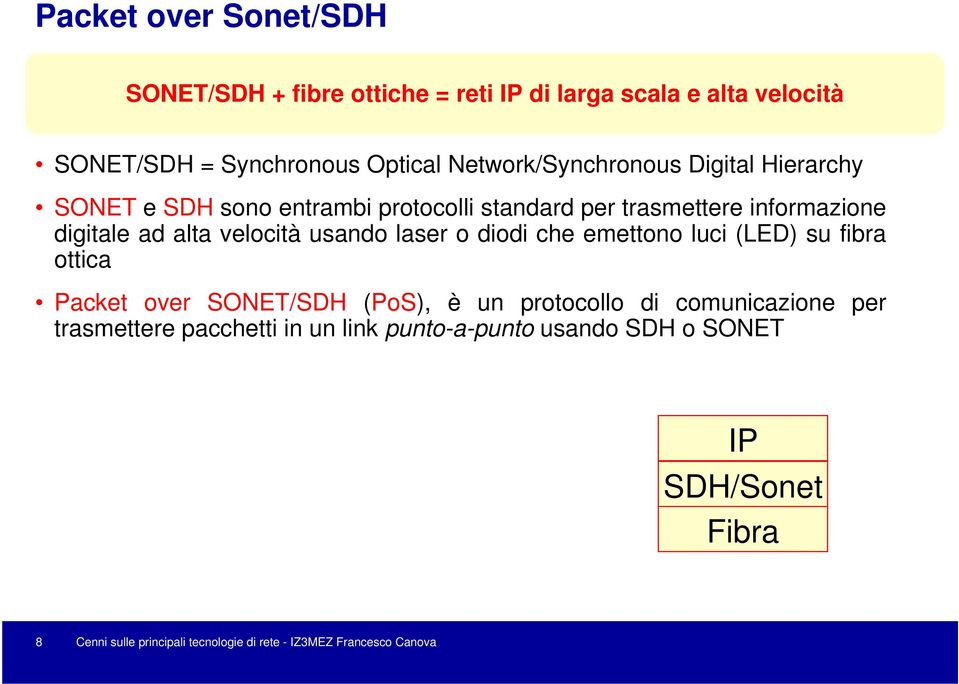 velocità usando laser o diodi che emettono luci (LED) su fibra ottica Packet over SONET/SDH (PoS), è un protocollo di comunicazione per