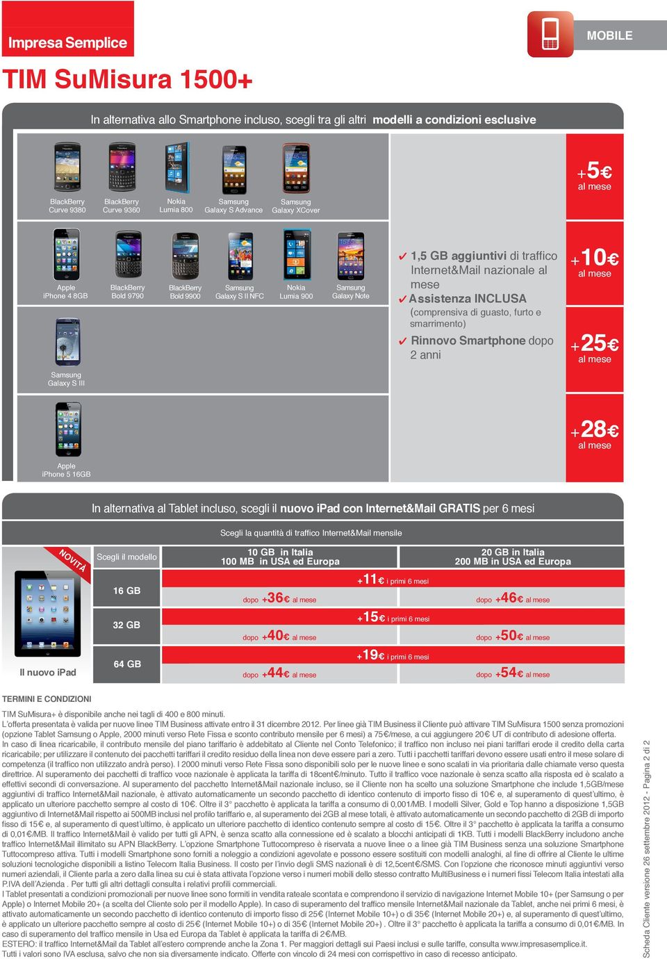 +28 Apple nuovo ipad con Internet&Mail GRATIS per 6 mesi NOVITÀ Scegli il modello 10 GB in Italia 100 MB in USA ed Europa 20 GB in Italia 200 MB in USA ed